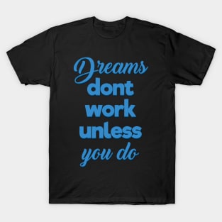 Dreams Dont Work Unless You Do T-Shirt